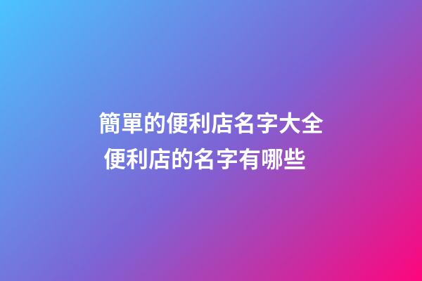 簡單的便利店名字大全 便利店的名字有哪些-第1張-店鋪起名-玄機派